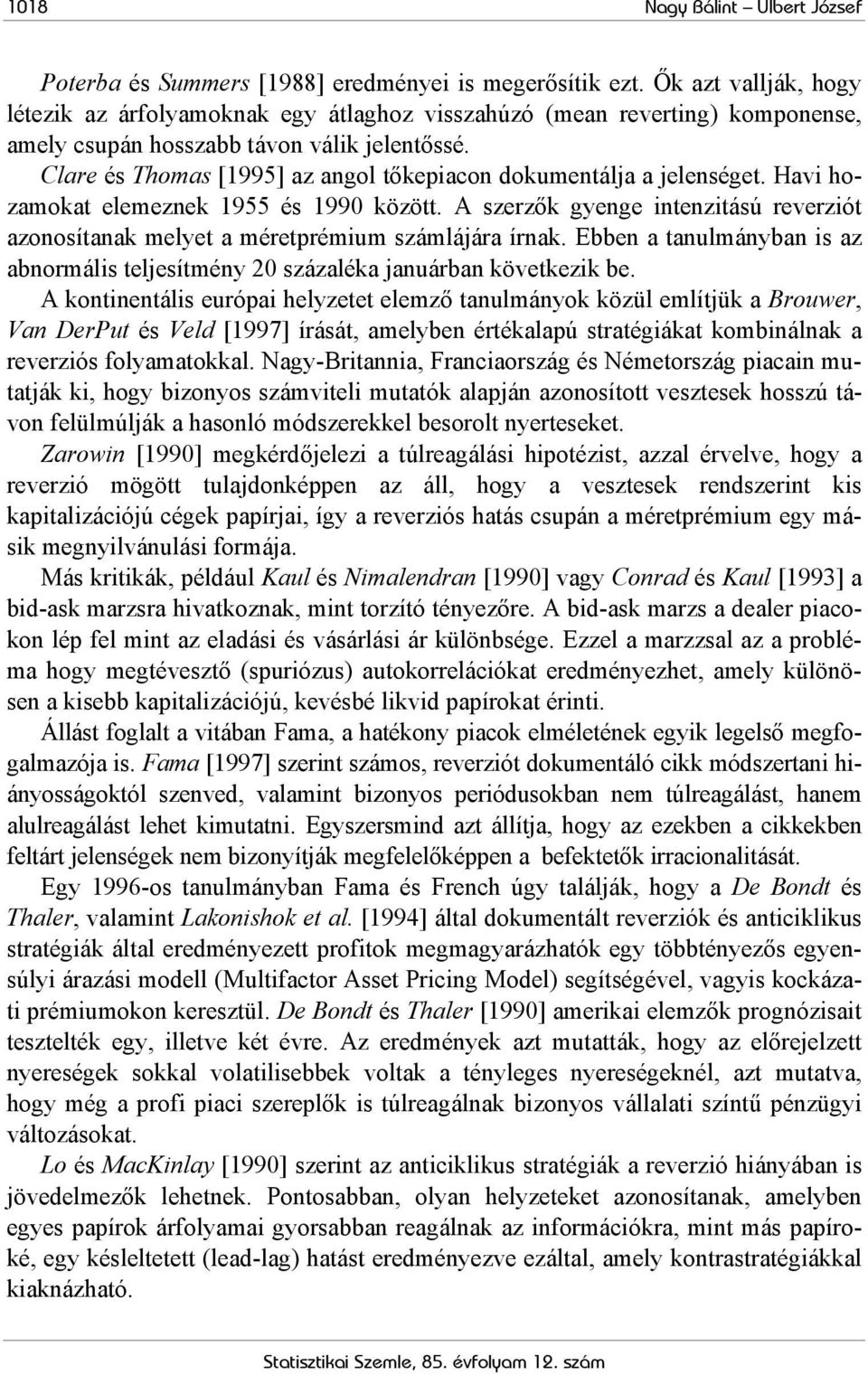 Clare és Thomas [1995] az angol tőkepiacon dokumentálja a jelenséget. Havi hozamokat elemeznek 1955 és 1990 között.