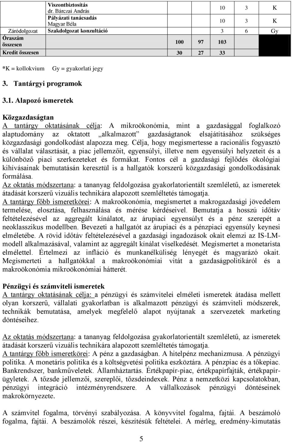 Alapozó ismeretek özgazdaságtan A tantárgy oktatásának célja: A mikroökonómia, mint a gazdasággal foglalkozó alaptudomány az oktatott alkalmazott gazdaságtanok elsajátításához szükséges közgazdasági