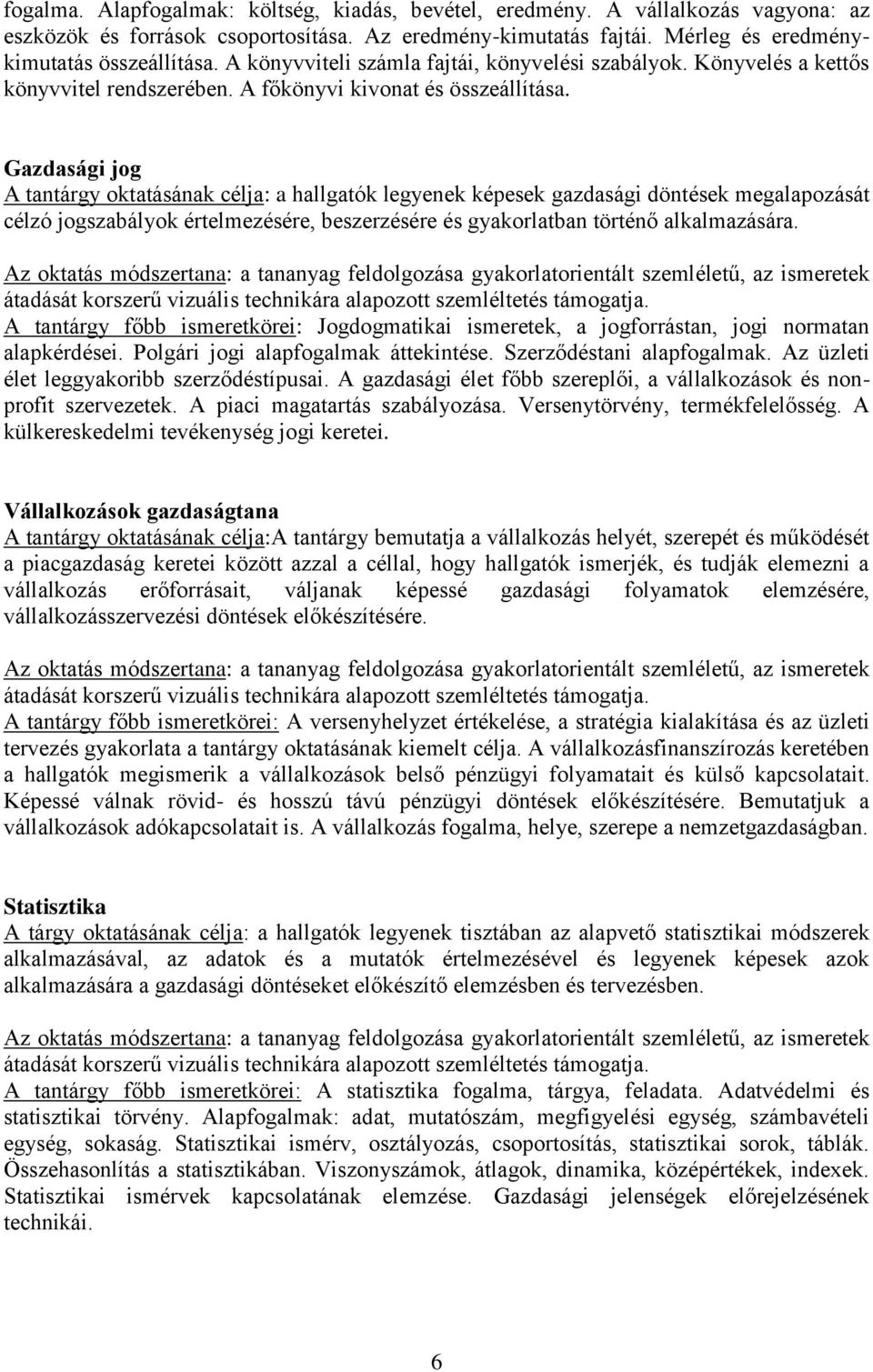 Gazdasági jog A tantárgy oktatásának célja: a hallgatók legyenek képesek gazdasági döntések megalapozását célzó jogszabályok értelmezésére, beszerzésére és gyakorlatban történő alkalmazására.