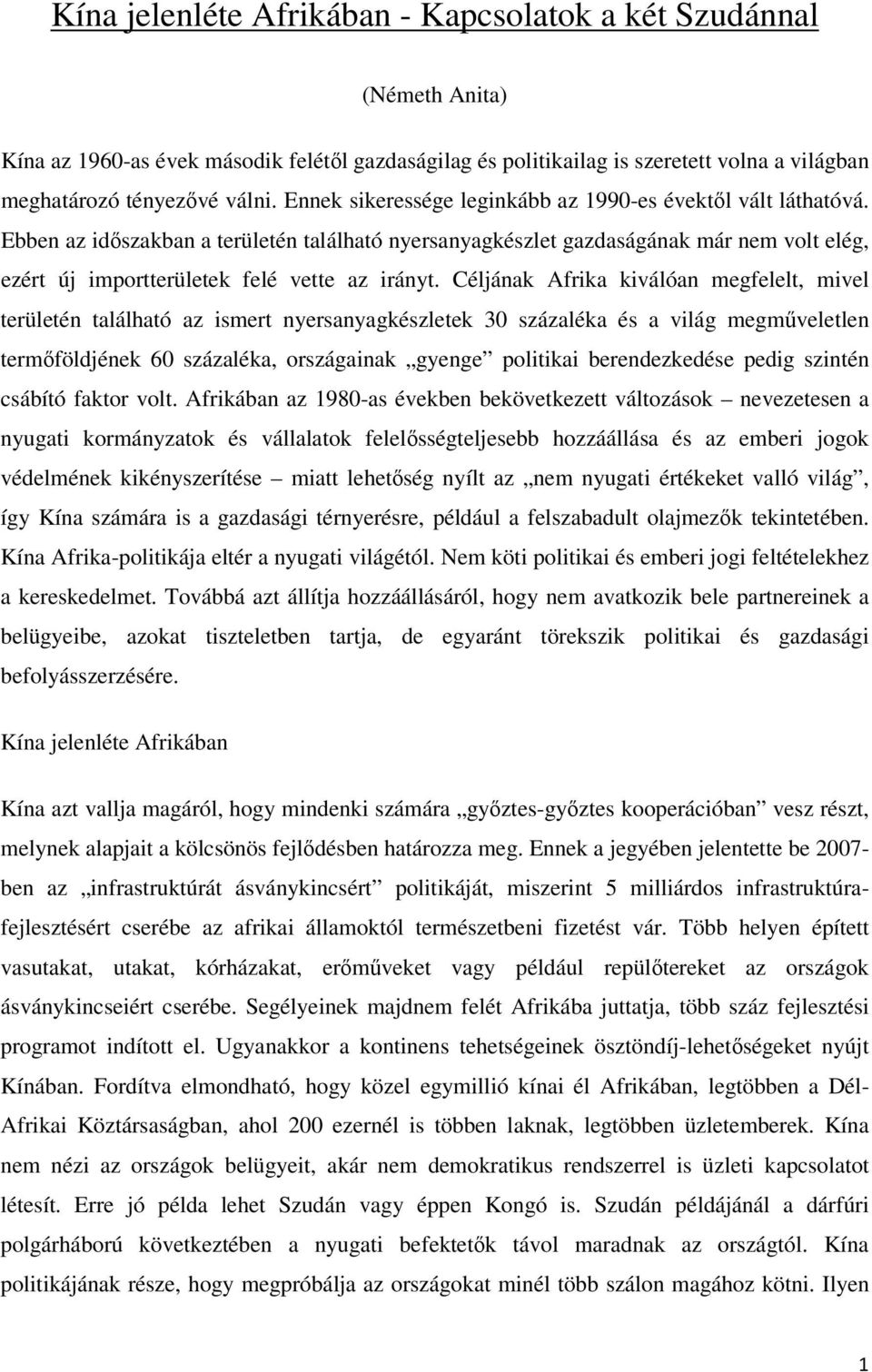 Ebben az időszakban a területén található nyersanyagkészlet gazdaságának már nem volt elég, ezért új importterületek felé vette az irányt.