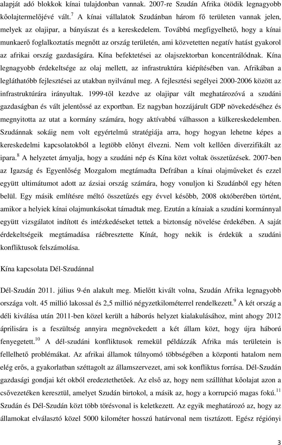 Továbbá megfigyelhető, hogy a kínai munkaerő foglalkoztatás megnőtt az ország területén, ami közvetetten negatív hatást gyakorol az afrikai ország gazdaságára.