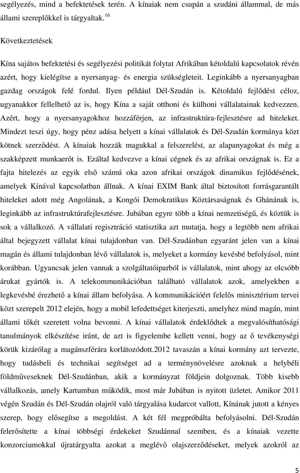 Leginkább a nyersanyagban gazdag országok felé fordul. Ilyen például Dél-Szudán is.