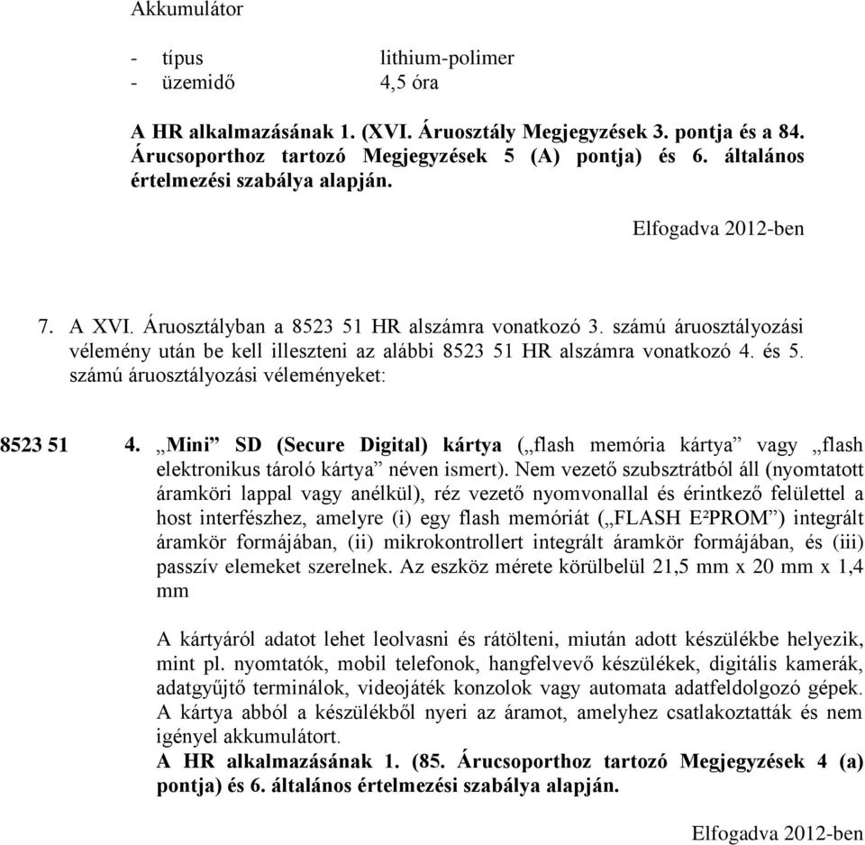 és 5. számú áruosztályozási véleményeket: 8523 51 4. Mini SD (Secure Digital) kártya ( flash memória kártya vagy flash elektronikus tároló kártya néven ismert).