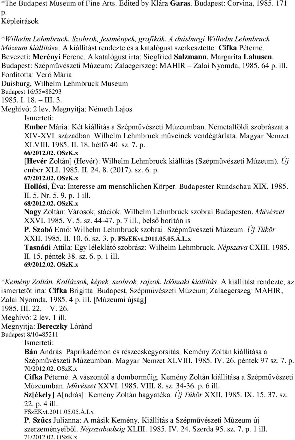 Budapest: Szépművészeti Múzeum; Zalaegerszeg: MAHIR Zalai Nyomda, 1985. 64 p. ill. Fordította: Verő Mária Duisburg, Wilhelm Lehmbruck Museum Budapest 16/55=88293 1985. I. 18. III. 3. Meghívó: 2 lev.