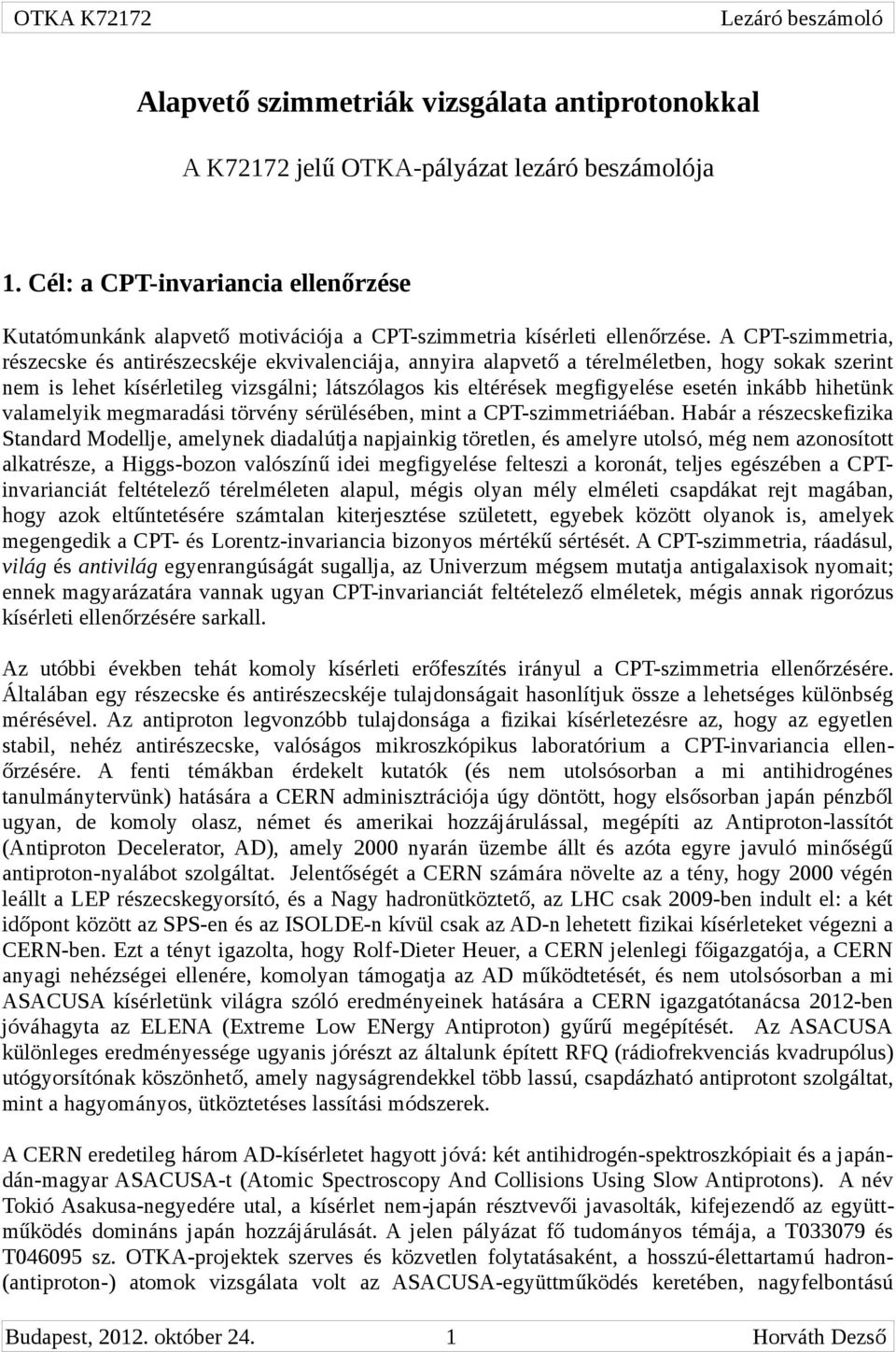 A CPT-szimmetria, részecske és antirészecskéje ekvivalenciája, annyira alapvető a térelméletben, hogy sokak szerint nem is lehet kísérletileg vizsgálni; látszólagos kis eltérések megfigyelése esetén