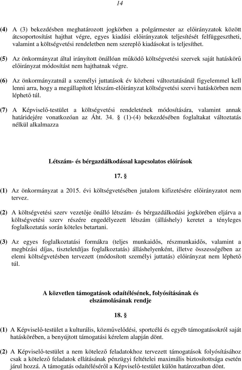 (5) Az önkormányzat által irányított önállóan működő költségvetési szervek saját hatáskörű előirányzat módosítást nem hajthatnak végre.