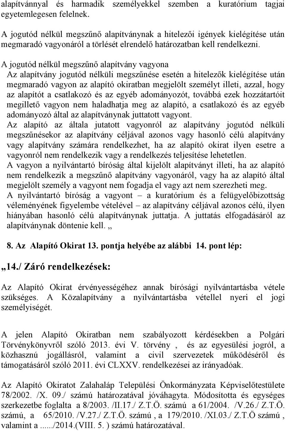 A jogutód nélkül megszűnő alapítvány vagyona Az alapítvány jogutód nélküli megszűnése esetén a hitelezők kielégítése után megmaradó vagyon az alapító okiratban megjelölt személyt illeti, azzal, hogy