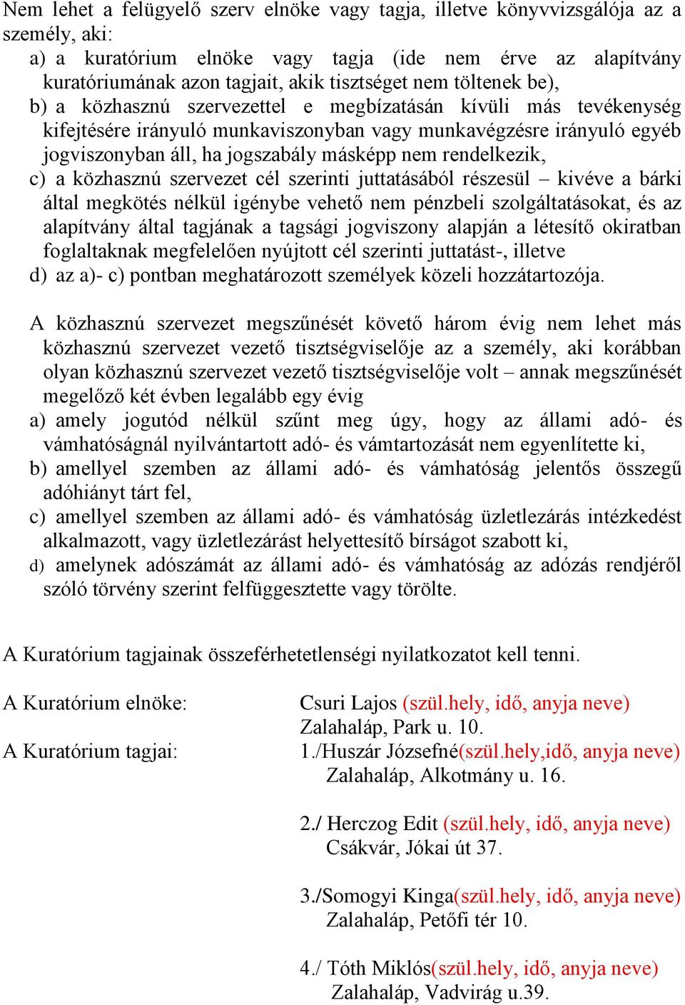 rendelkezik, c) a közhasznú szervezet cél szerinti juttatásából részesül kivéve a bárki által megkötés nélkül igénybe vehető nem pénzbeli szolgáltatásokat, és az alapítvány által tagjának a tagsági