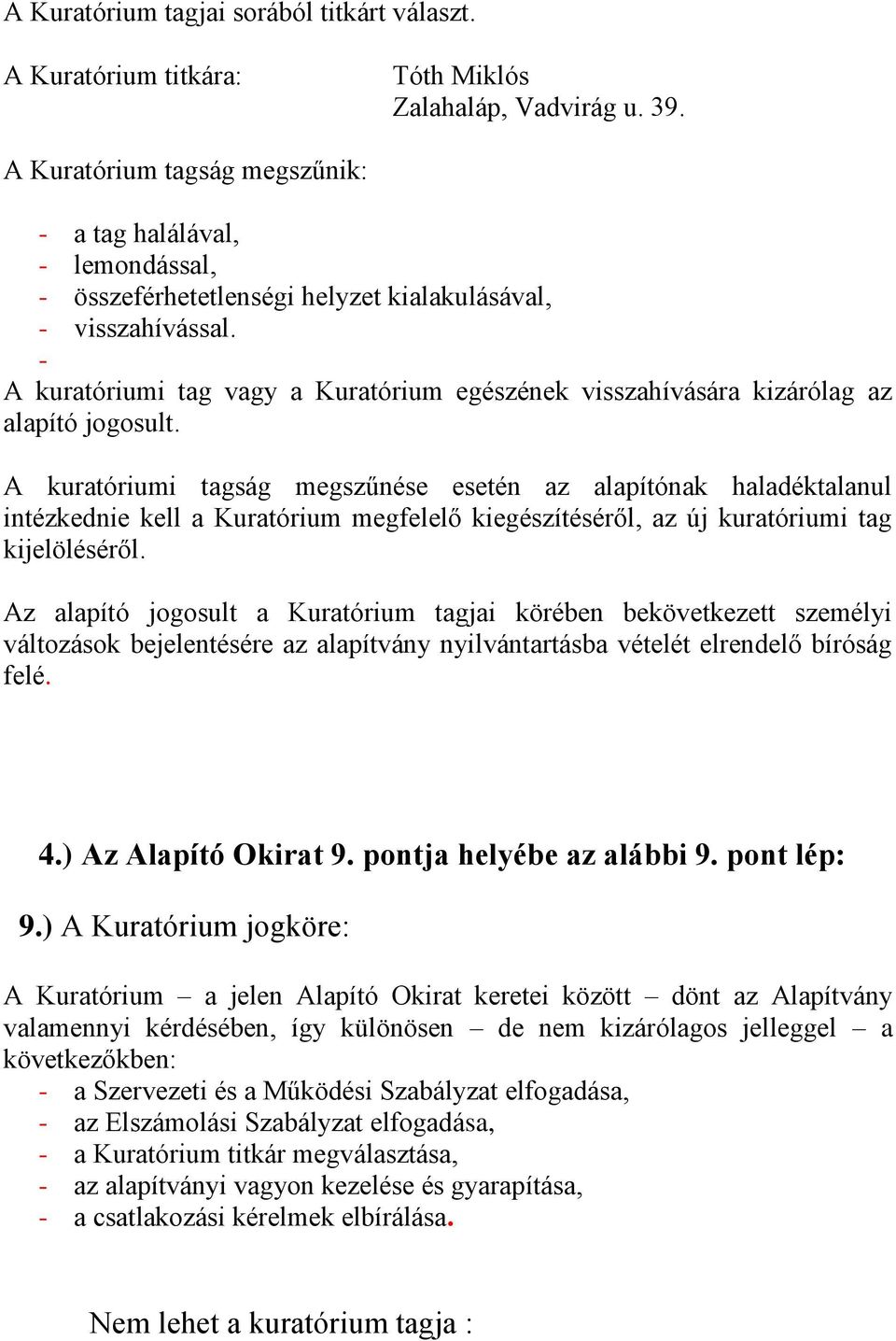 - A kuratóriumi tag vagy a Kuratórium egészének visszahívására kizárólag az alapító jogosult.