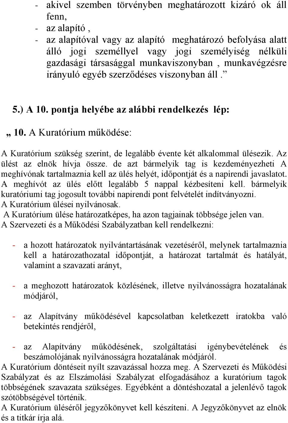 A Kuratórium működése: A Kuratórium szükség szerint, de legalább évente két alkalommal ülésezik. Az ülést az elnök hívja össze.