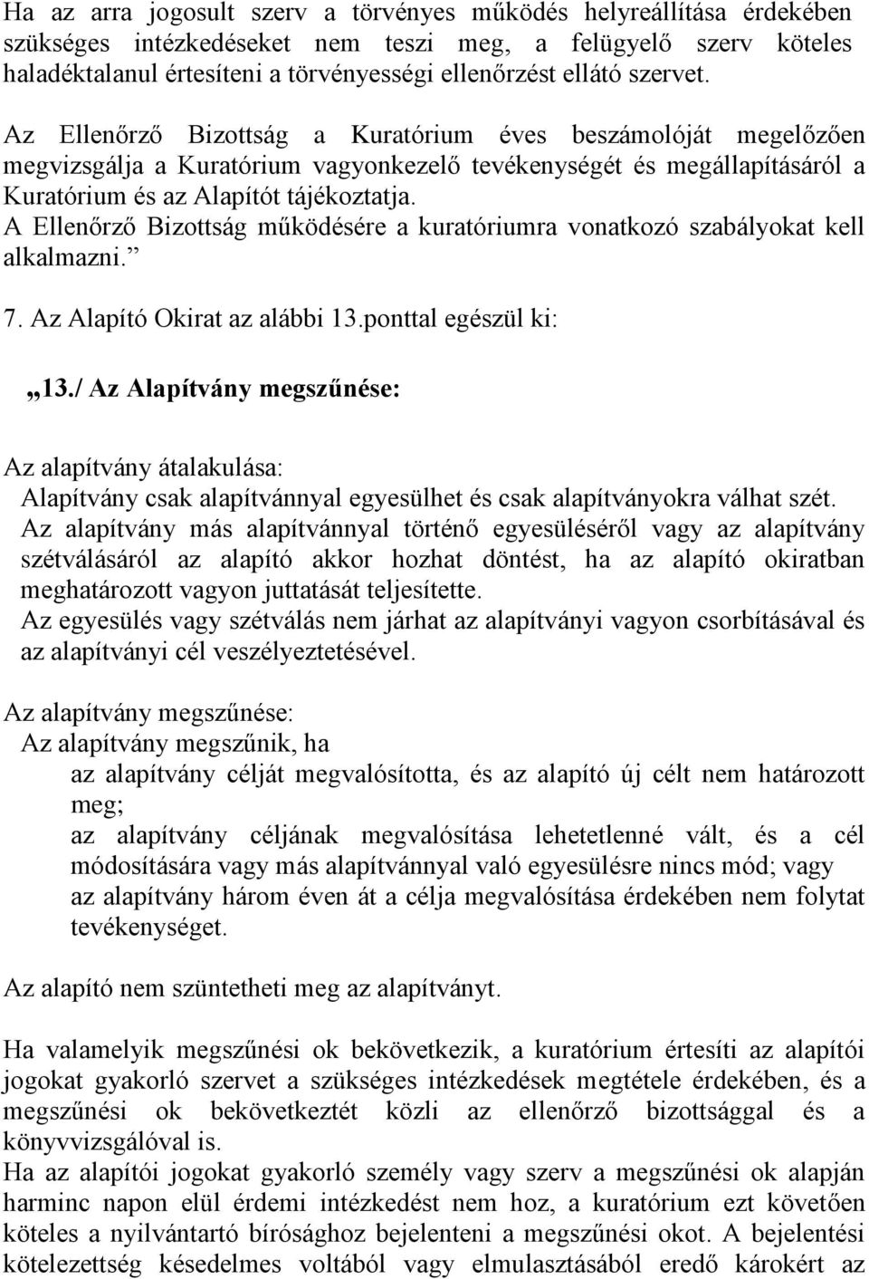 A Ellenőrző Bizottság működésére a kuratóriumra vonatkozó szabályokat kell alkalmazni. 7. Az Alapító Okirat az alábbi 13.ponttal egészül ki: 13.