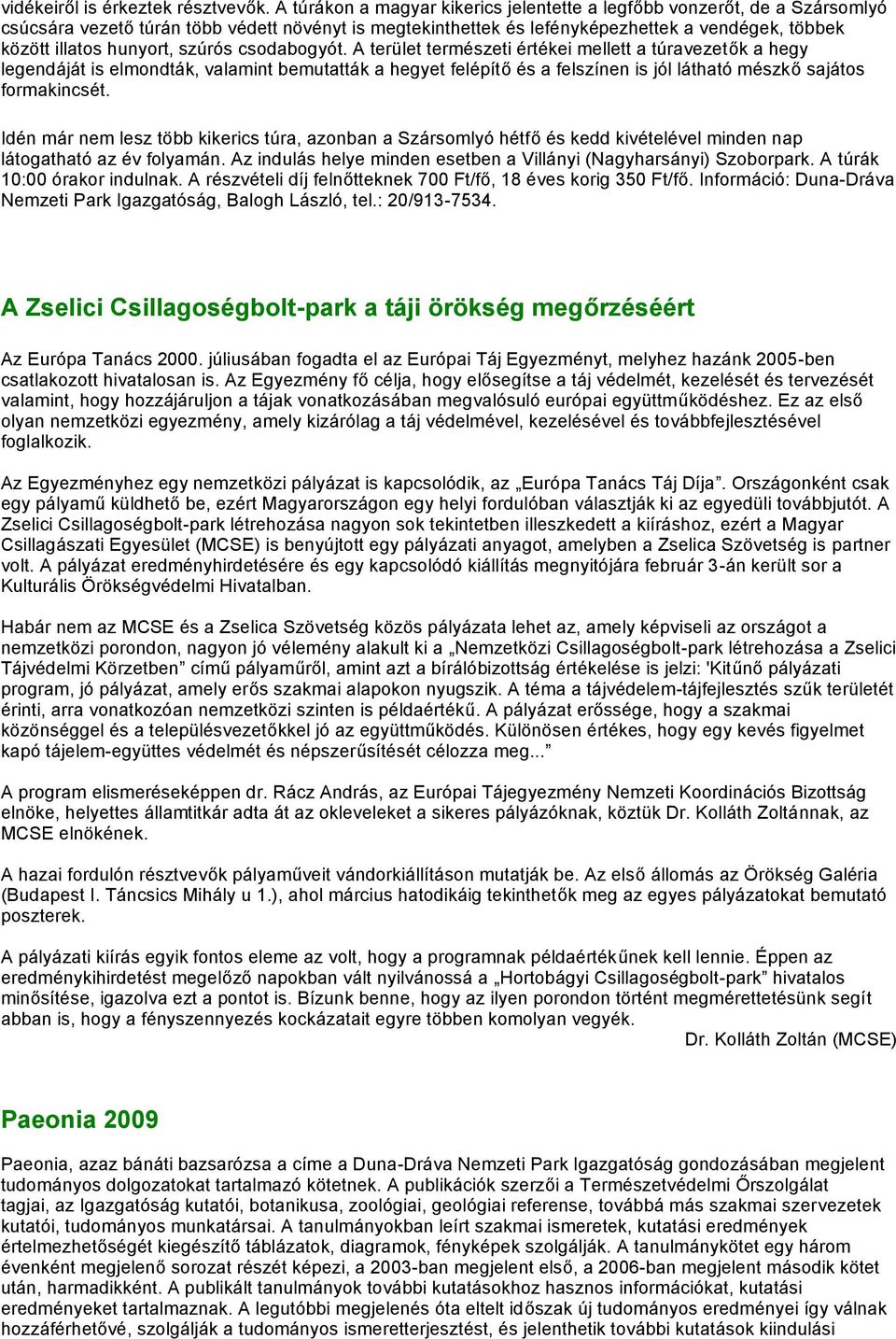 szúrós csodabogyót. A terület természeti értékei mellett a túravezetők a hegy legendáját is elmondták, valamint bemutatták a hegyet felépítő és a felszínen is jól látható mészkő sajátos formakincsét.