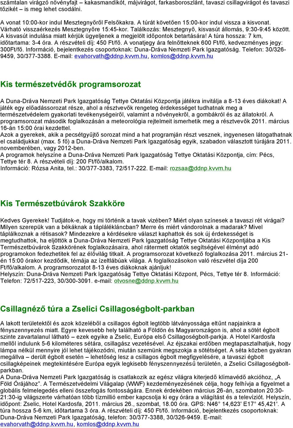A kisvasút indulása miatt kérjük ügyeljenek a megjelölt időpontok betartására! A túra hossza: 7 km, időtartama: 3-4 óra. A részvételi díj: 450 Ft/fő.