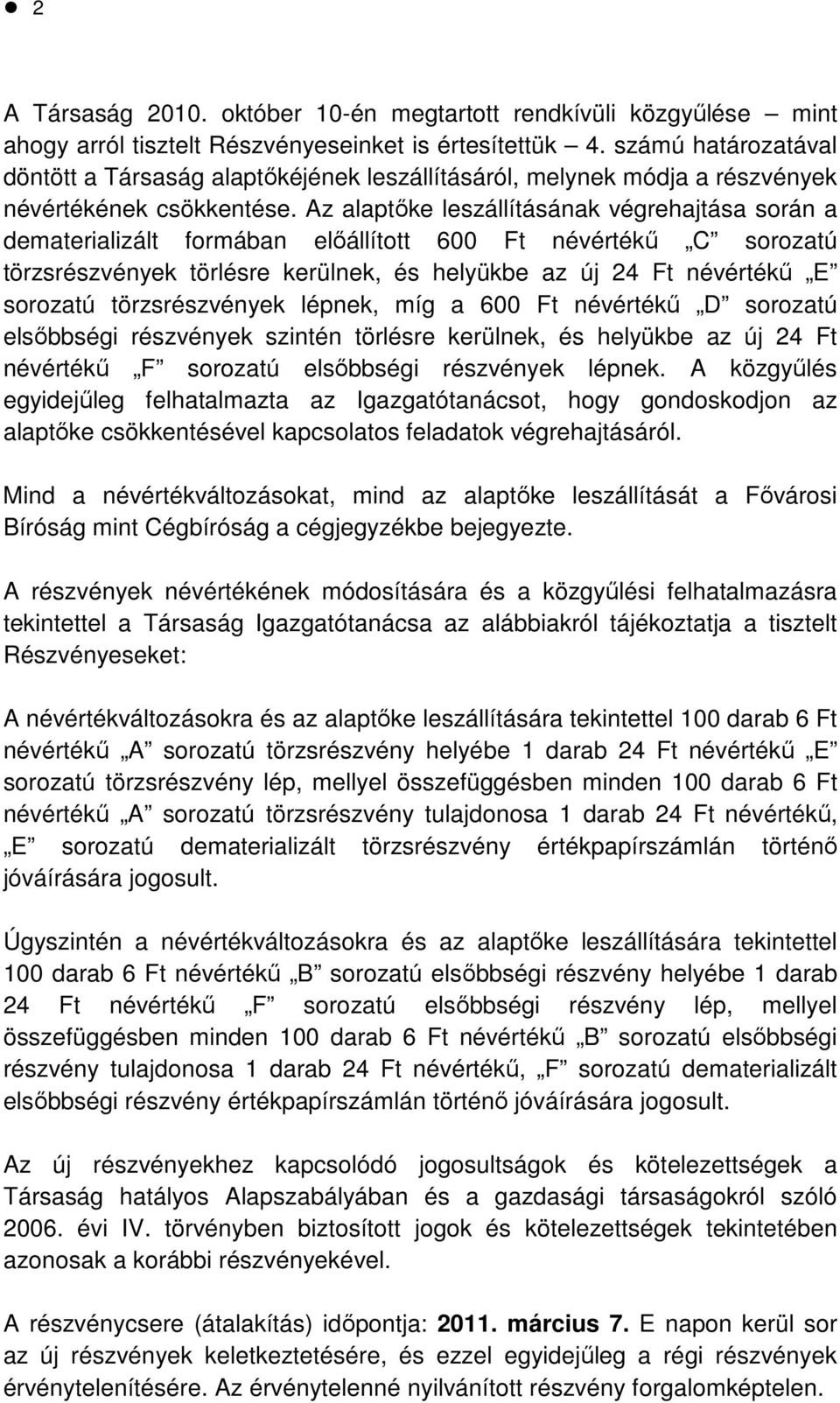 Az alaptőke leszállításának végrehajtása során a dematerializált formában előállított 600 Ft névértékű C sorozatú törzsrészvények törlésre kerülnek, és helyükbe az új 24 Ft névértékű E sorozatú