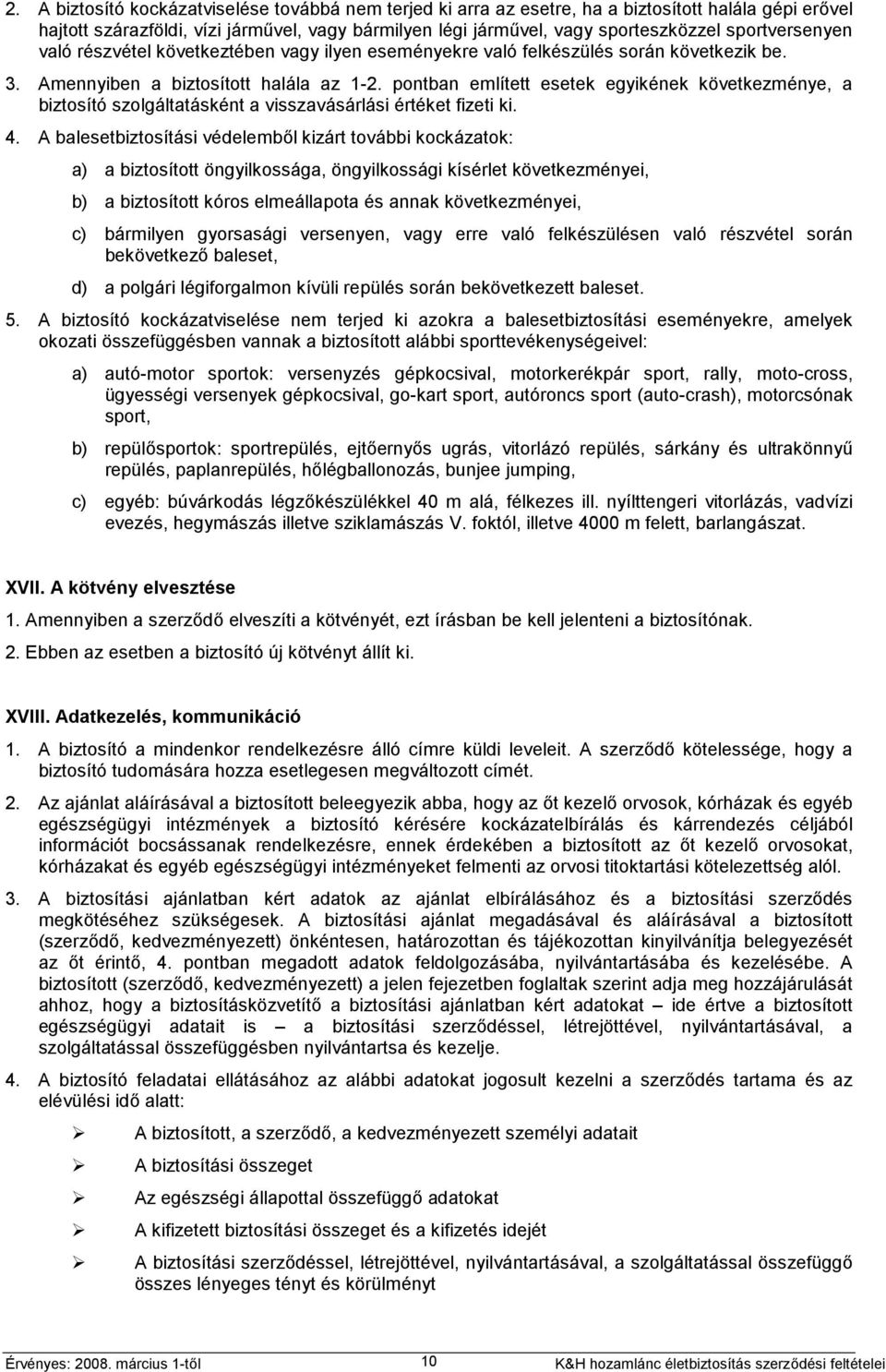 pontban említett esetek egyikének következménye, a biztosító szolgáltatásként a visszavásárlási értéket fizeti ki. 4.