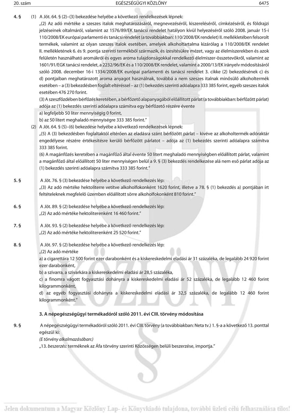 (2) (3) bekezdése helyébe a következõ rendelkezések lépnek: (2) Az adó mértéke a szeszes italok meghatározásáról, megnevezésérõl, kiszerelésérõl, címkézésérõl, és földrajzi jelzéseinek oltalmáról,