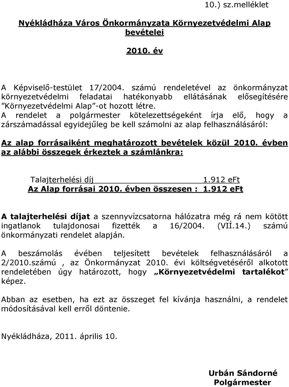 A rendelet a polgármester kötelezettségeként írja elő, hogy a zárszámadással egyidejűleg be kell számolni az alap felhasználásáról: Az alap forrásaiként meghatározott bevételek közül 2010.