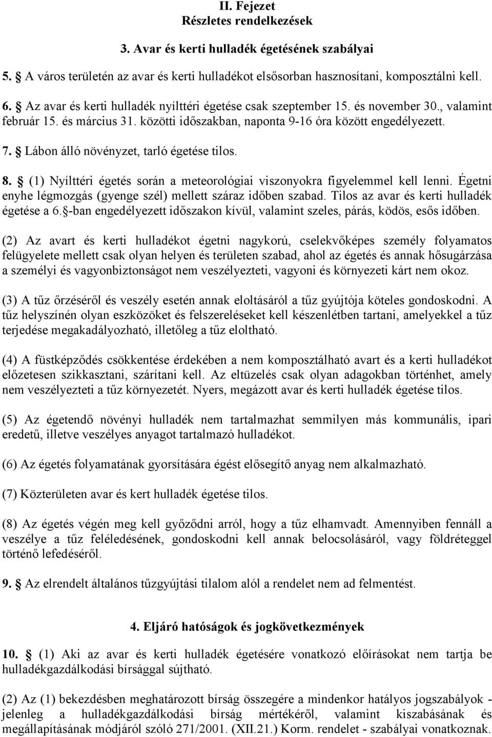 Lábon álló növényzet, tarló égetése tilos. 8. (1) Nyílttéri égetés során a meteorológiai viszonyokra figyelemmel kell lenni. Égetni enyhe légmozgás (gyenge szél) mellett száraz időben szabad.