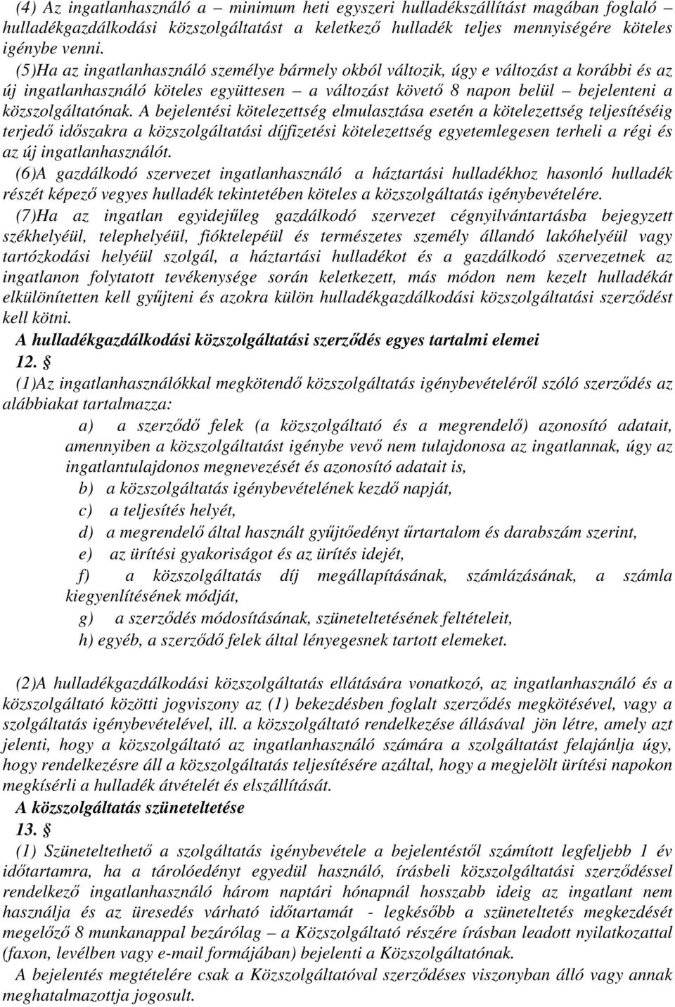 A bejelentési kötelezettség elmulasztása esetén a kötelezettség teljesítéséig terjedő időszakra a közszolgáltatási díjfizetési kötelezettség egyetemlegesen terheli a régi és az új ingatlanhasználót.