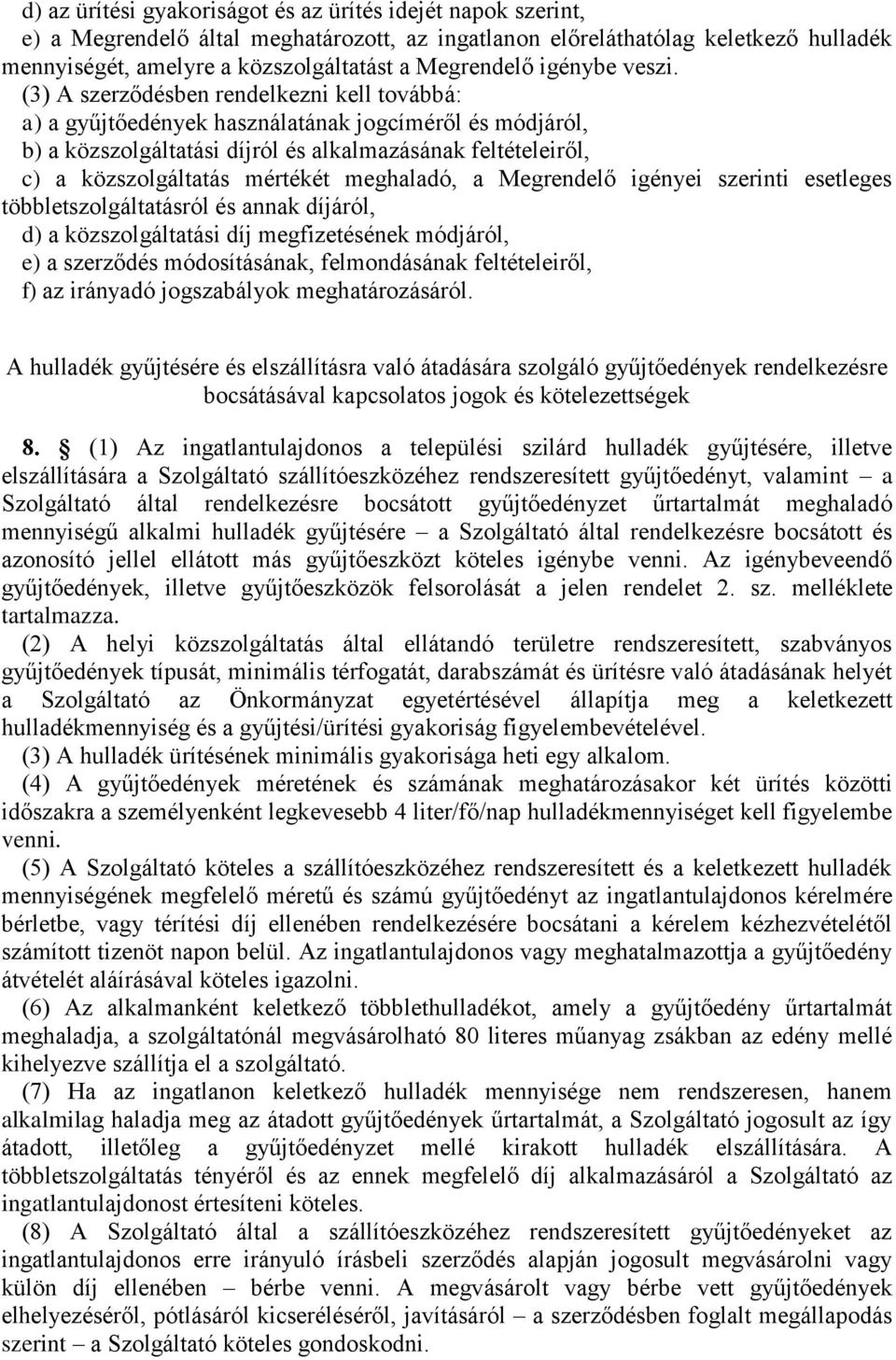 (3) A szerződésben rendelkezni kell továbbá: a) a gyűjtőedények használatának jogcíméről és módjáról, b) a közszolgáltatási díjról és alkalmazásának feltételeiről, c) a közszolgáltatás mértékét