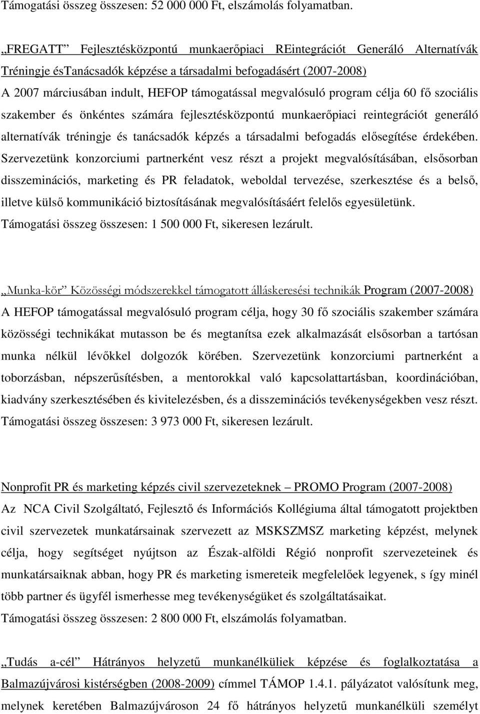 megvalósuló program célja 60 fı szociális szakember és önkéntes számára fejlesztésközpontú munkaerıpiaci reintegrációt generáló alternatívák tréningje és tanácsadók képzés a társadalmi befogadás