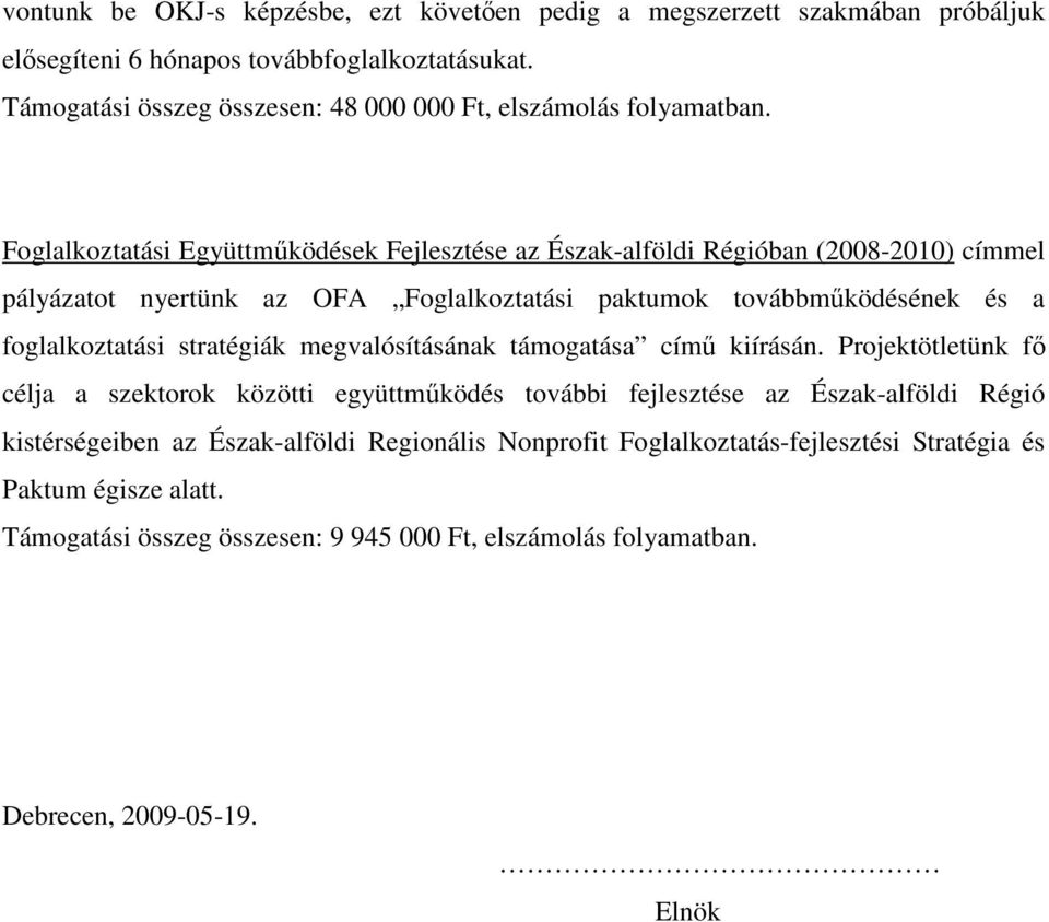 Foglalkoztatási Együttmőködések Fejlesztése az Észak-alföldi Régióban (2008-2010) címmel pályázatot nyertünk az OFA Foglalkoztatási paktumok továbbmőködésének és a foglalkoztatási