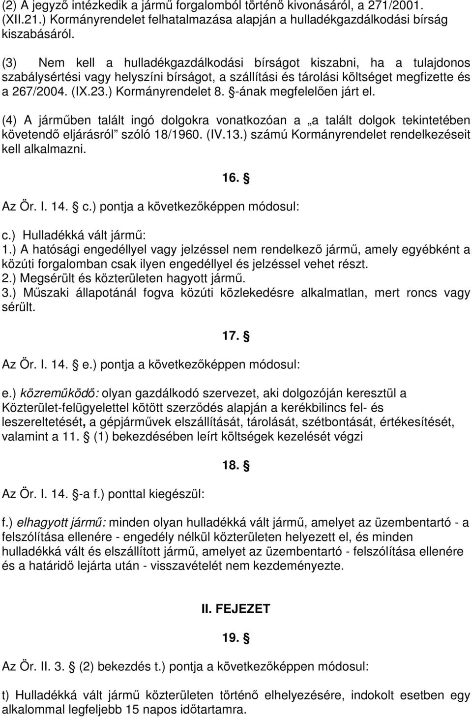 -ának megfelelően járt el. (4) A járműben talált ingó dolgokra vonatkozóan a a talált dolgok tekintetében követendő eljárásról szóló 18/1960. (IV.13.