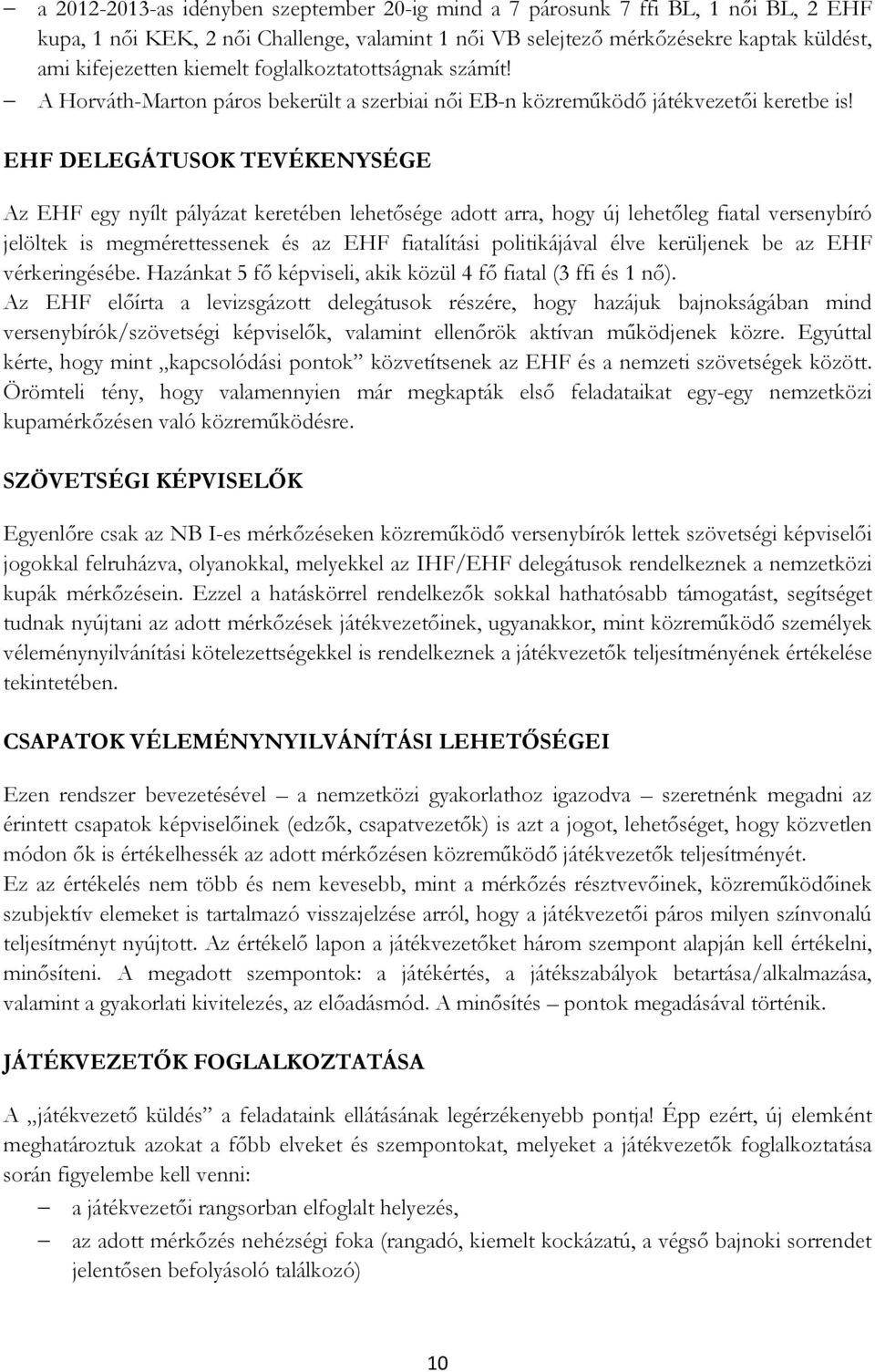 EHF DELEGÁTUSOK TEVÉKENYSÉGE Az EHF egy nyílt pályázat keretében lehetősége adott arra, hogy új lehetőleg fiatal versenybíró jelöltek is megmérettessenek és az EHF fiatalítási politikájával élve