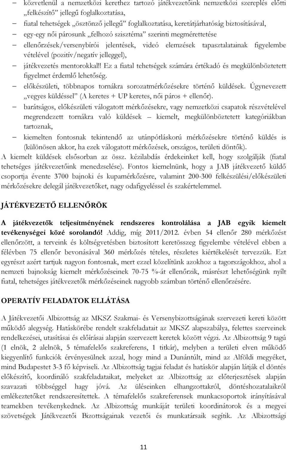 játékvezetés mentorokkal!! Ez a fiatal tehetségek számára értékadó és megkülönböztetett figyelmet érdemlő lehetőség. előkészületi, többnapos tornákra sorozatmérkőzésekre történő küldések.