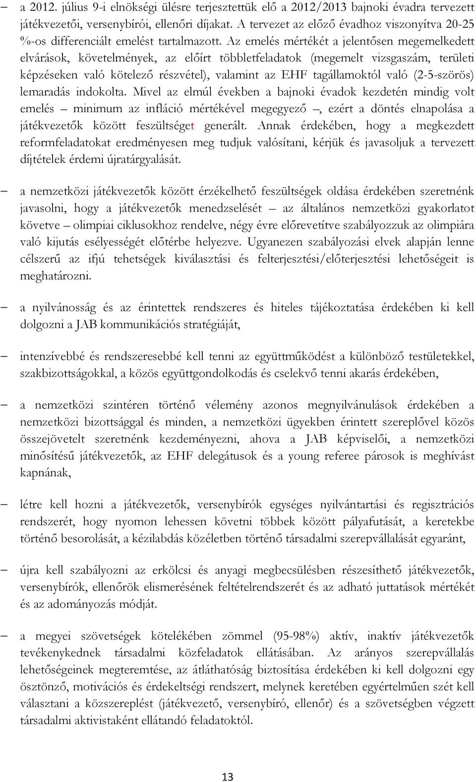 Az emelés mértékét a jelentősen megemelkedett elvárások, követelmények, az előírt többletfeladatok (megemelt vizsgaszám, területi képzéseken való kötelező részvétel), valamint az EHF tagállamoktól