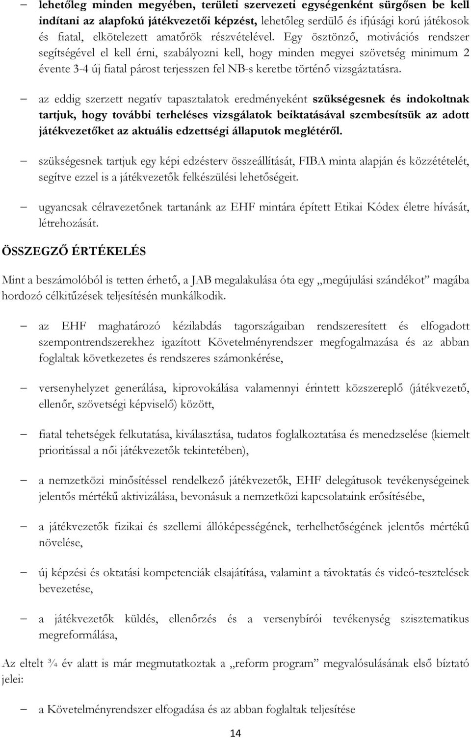 Egy ösztönző, motivációs rendszer segítségével el kell érni, szabályozni kell, hogy minden megyei szövetség minimum 2 évente 3-4 új fiatal párost terjesszen fel NB-s keretbe történő vizsgáztatásra.