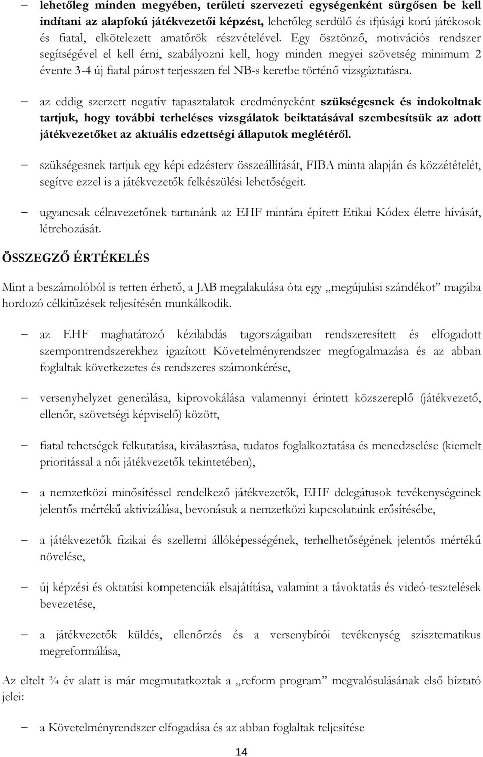 Egy ösztönző, motivációs rendszer segítségével el kell érni, szabályozni kell, hogy minden megyei szövetség minimum 2 évente 3-4 új fiatal párost terjesszen fel NB-s keretbe történő vizsgáztatásra.