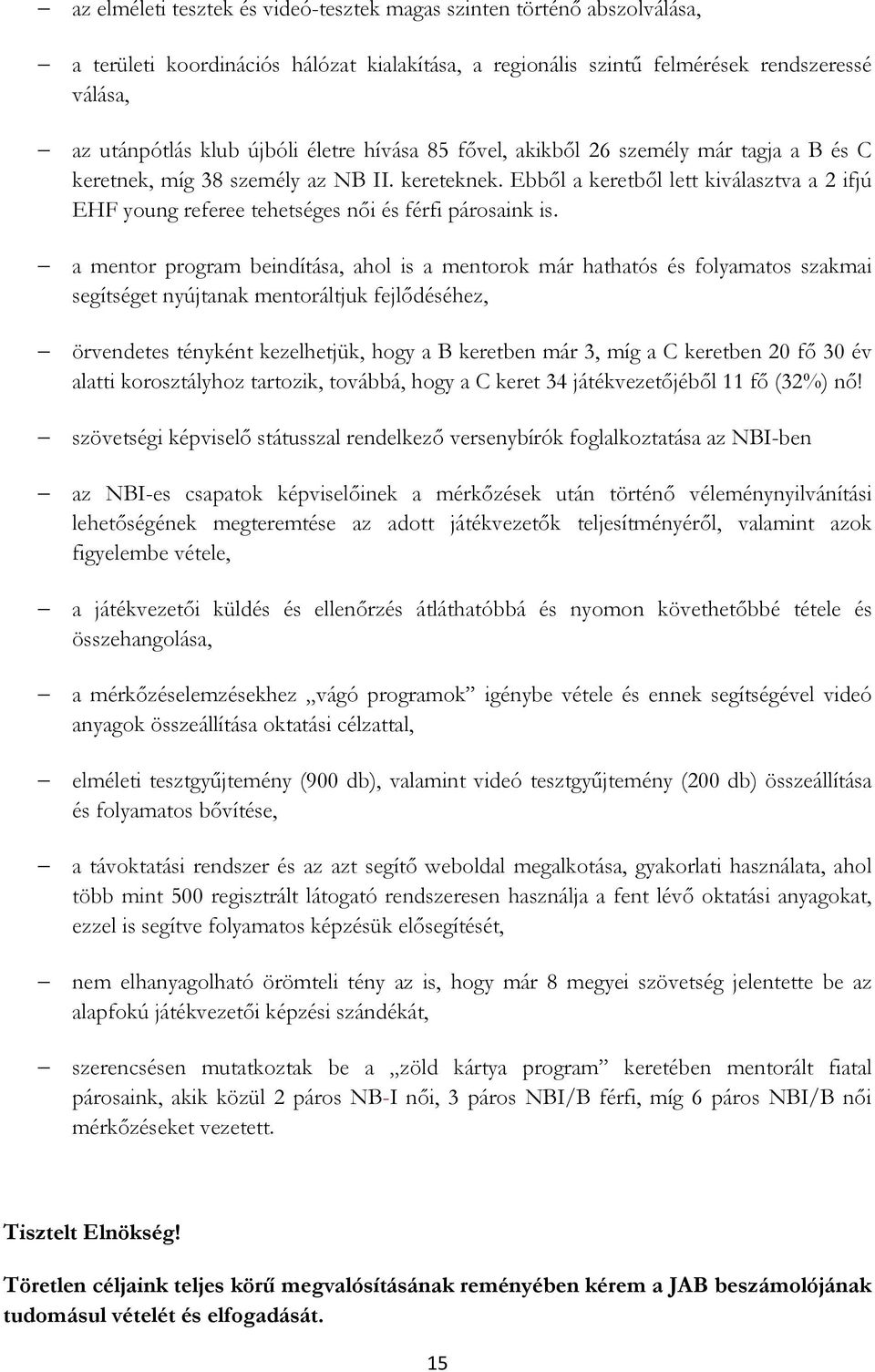 Ebből a keretből lett kiválasztva a 2 ifjú EHF young referee tehetséges női és férfi párosaink is.