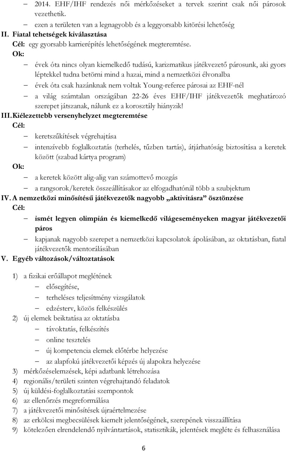 Ok: évek óta nincs olyan kiemelkedő tudású, karizmatikus játékvezető párosunk, aki gyors léptekkel tudna betörni mind a hazai, mind a nemzetközi élvonalba évek óta csak hazánknak nem voltak