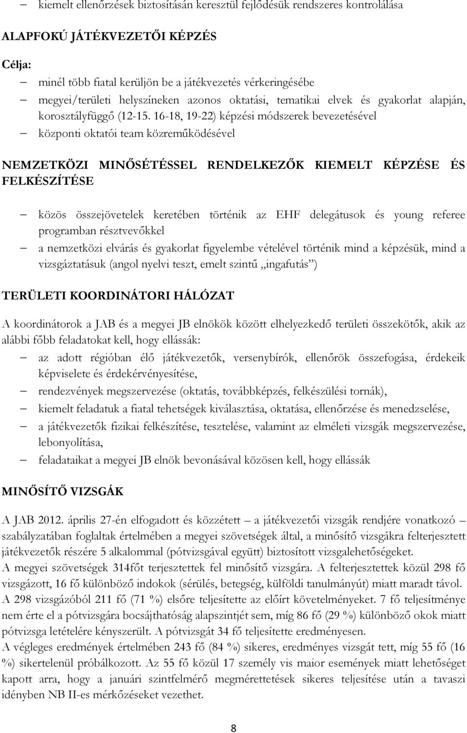 16-18, 19-22) képzési módszerek bevezetésével központi oktatói team közreműködésével NEMZETKÖZI MINŐSÉTÉSSEL RENDELKEZŐK KIEMELT KÉPZÉSE ÉS FELKÉSZÍTÉSE közös összejövetelek keretében történik az EHF