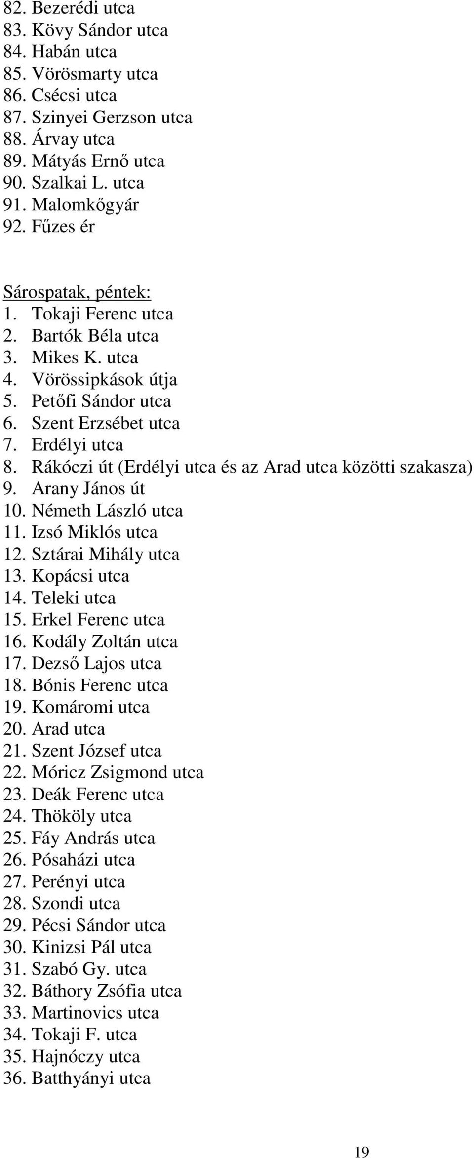 Rákóczi út (Erdélyi utca és az Arad utca közötti szakasza) 9. Arany János út 10. Németh László utca 11. Izsó Miklós utca 12. Sztárai Mihály utca 13. Kopácsi utca 14. Teleki utca 15.