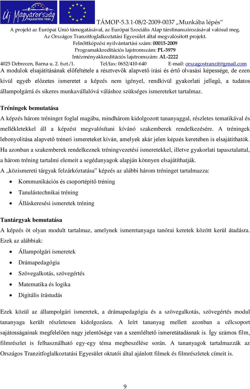 Tréningek bemutatása A képzés három tréninget foglal magába, mindhárom kidolgozott tananyaggal, részletes tematikával és mellékletekkel áll a képzést megvalósítani kívánó szakemberek rendelkezésére.