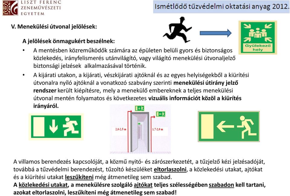 A kijárati utakon, a kijárati, vészkijárati ajtóknál és az egyes helyiségekből a kiürítési útvonalra nyíló ajtóknál a vonatkozó szabvány szerinti menekülési útirány jelző rendszer került kiépítésre,