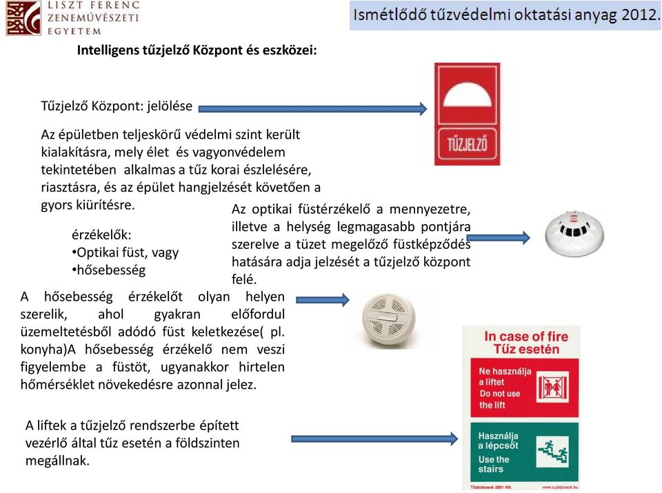 érzékelők: Optikai füst, vagy hősebesség A hősebesség érzékelőt olyan helyen szerelik, ahol gyakran előfordul üzemeltetésből adódó füst keletkezése( pl.