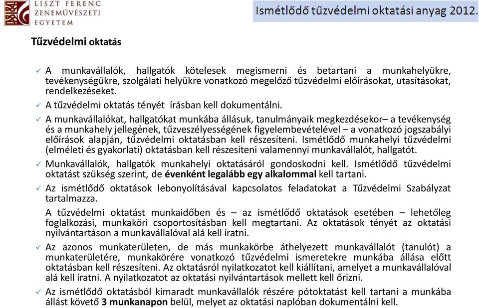 A munkavállalókat, hallgatókat munkába állásuk, tanulmányaik megkezdésekor a tevékenység és a munkahely jellegének, tűzveszélyességének figyelembevételével a vonatkozó jogszabályi előírások alapján,