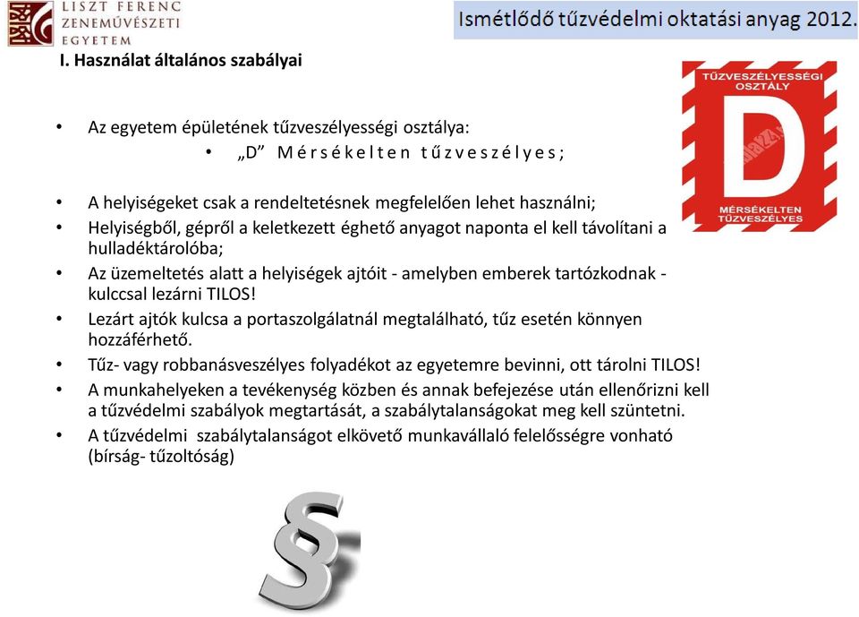 Lezárt ajtók kulcsa a portaszolgálatnál megtalálható, tűz esetén könnyen hozzáférhető. Tűz- vagy robbanásveszélyes folyadékot az egyetemre bevinni, ott tárolni TILOS!