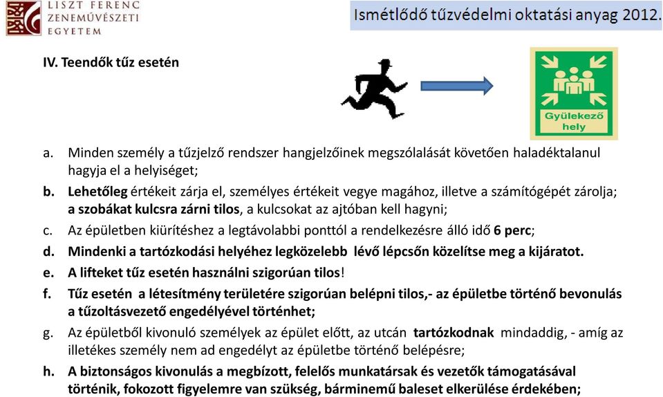 Az épületben kiürítéshez a legtávolabbi ponttól a rendelkezésre álló idő 6 perc; d. Mindenki a tartózkodási helyéhez legközelebb lévő lépcsőn közelítse meg a kijáratot. e.