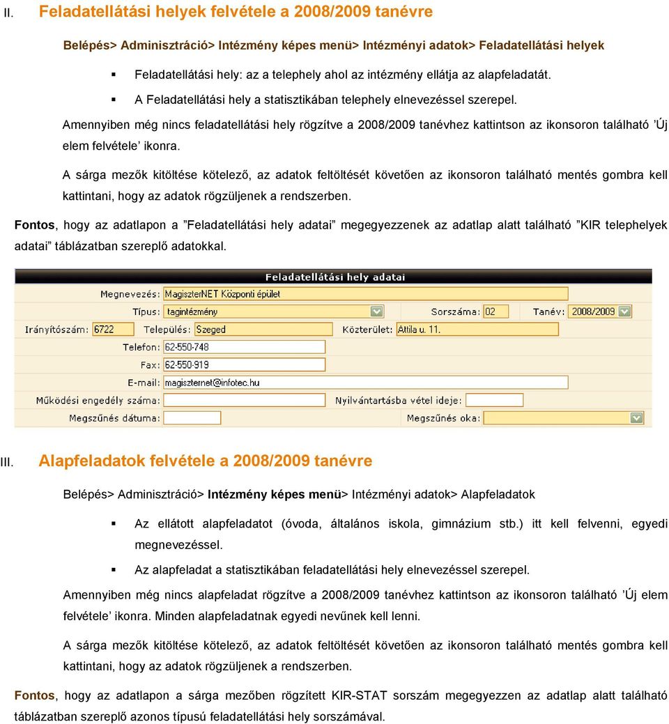 Amennyiben még nincs feladatellátási hely rögzítve a 2008/2009 tanévhez kattintson az ikonsoron található Új elem felvétele ikonra.