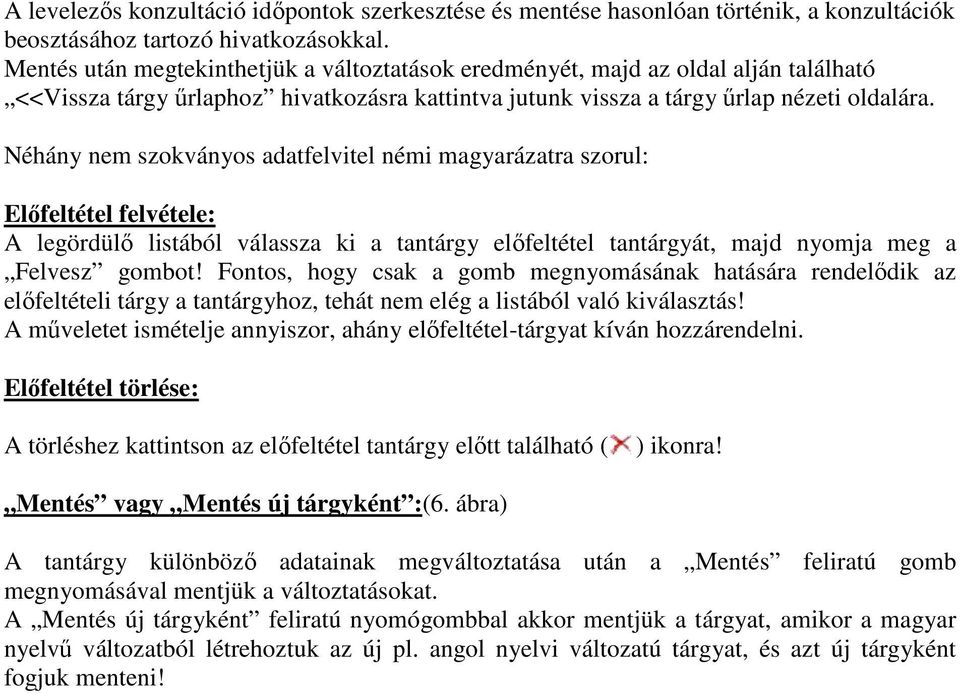 Néhány nem szokványos adatfelvitel némi magyarázatra szorul: Előfeltétel felvétele: A legördülő listából válassza ki a tantárgy előfeltétel tantárgyát, majd nyomja meg a Felvesz gombot!