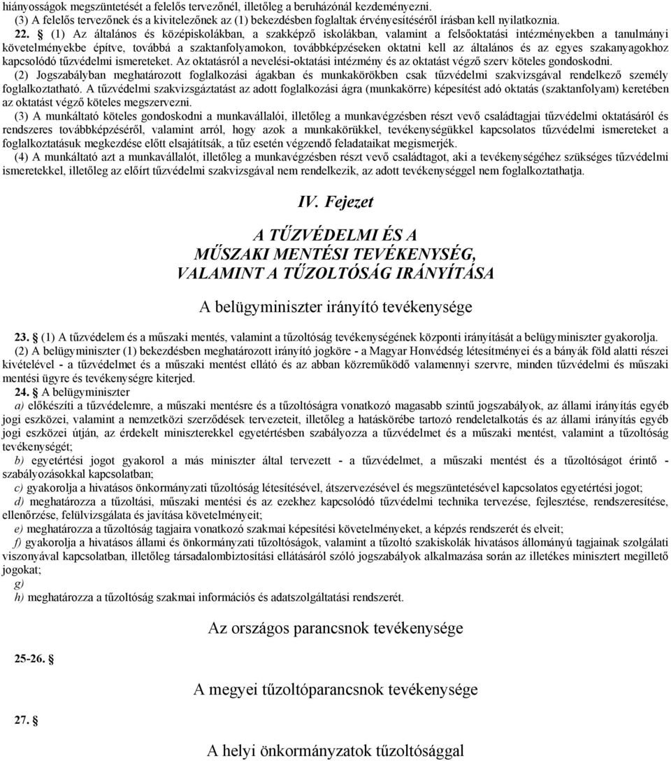 (1) Az általános és középiskolákban, a szakképző iskolákban, valamint a felsőoktatási intézményekben a tanulmányi követelményekbe építve, továbbá a szaktanfolyamokon, továbbképzéseken oktatni kell az