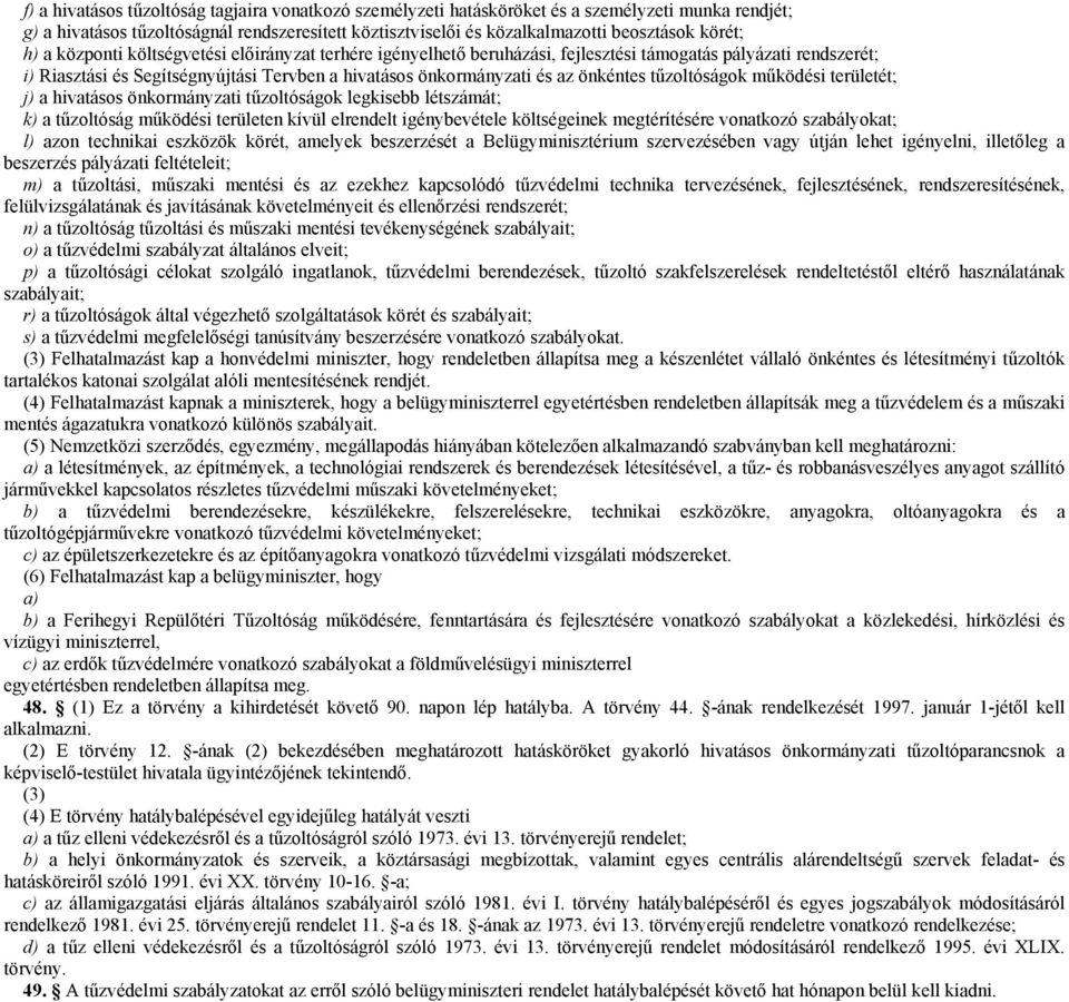 tűzoltóságok működési területét; j) a hivatásos önkormányzati tűzoltóságok legkisebb létszámát; k) a tűzoltóság működési területen kívül elrendelt igénybevétele költségeinek megtérítésére vonatkozó