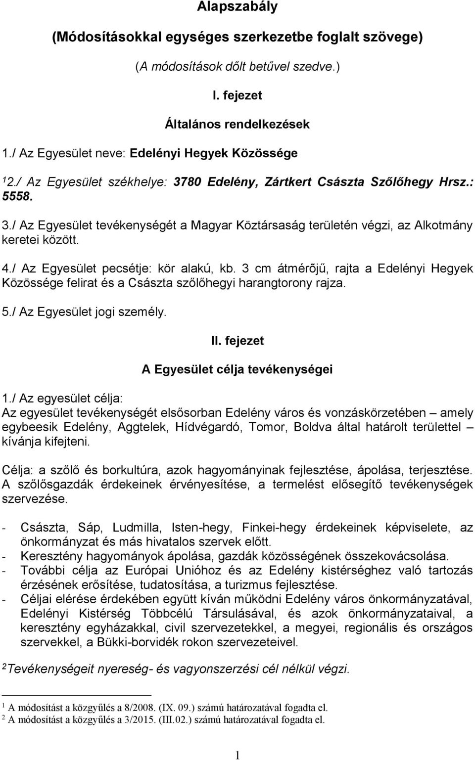 / Az Egyesület pecsétje: kör alakú, kb. 3 cm átmérõjű, rajta a Edelényi Hegyek Közössége felirat és a Császta szőlőhegyi harangtorony rajza. 5./ Az Egyesület jogi személy. II.