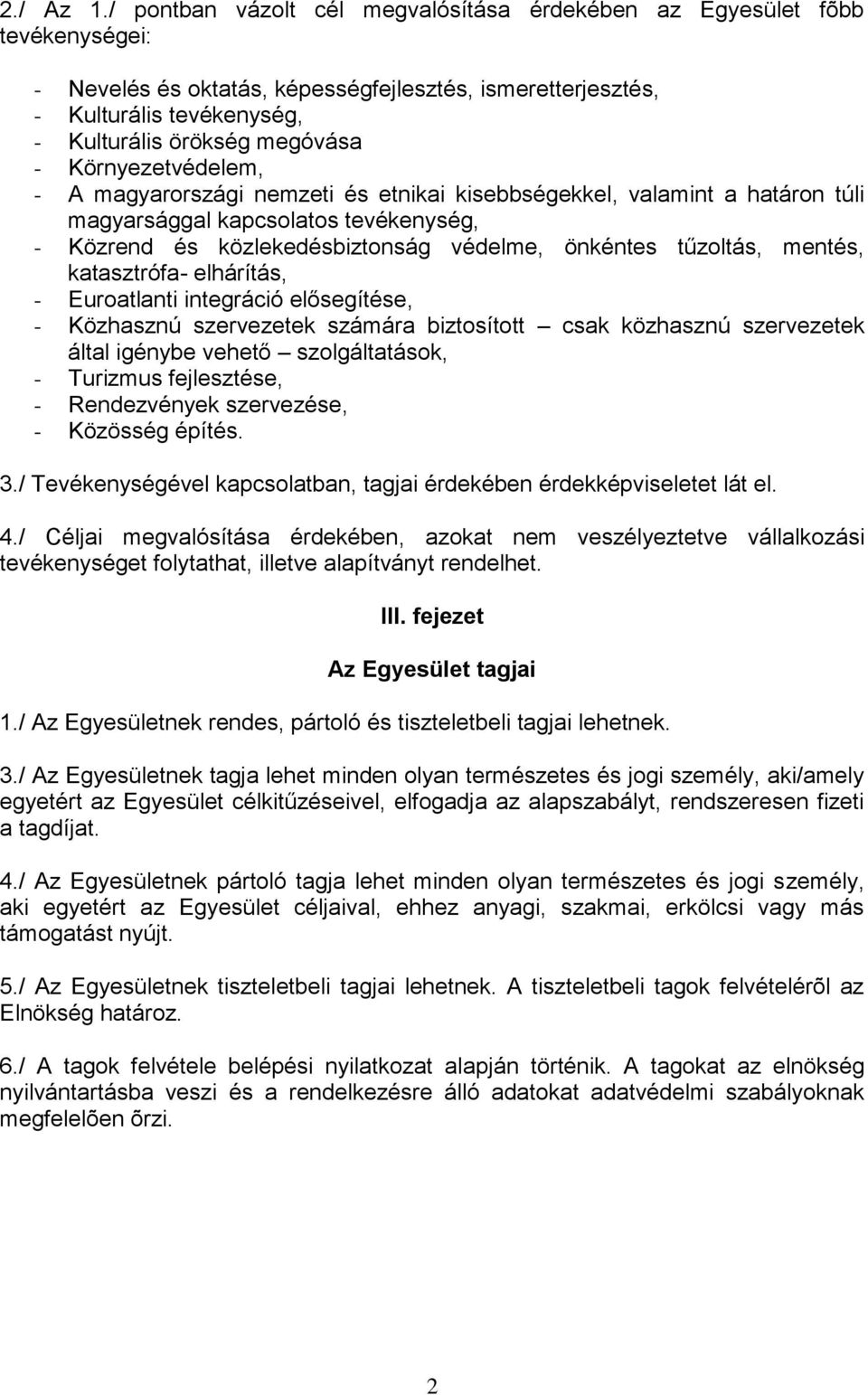 Környezetvédelem, - A magyarországi nemzeti és etnikai kisebbségekkel, valamint a határon túli magyarsággal kapcsolatos tevékenység, - Közrend és közlekedésbiztonság védelme, önkéntes tűzoltás,