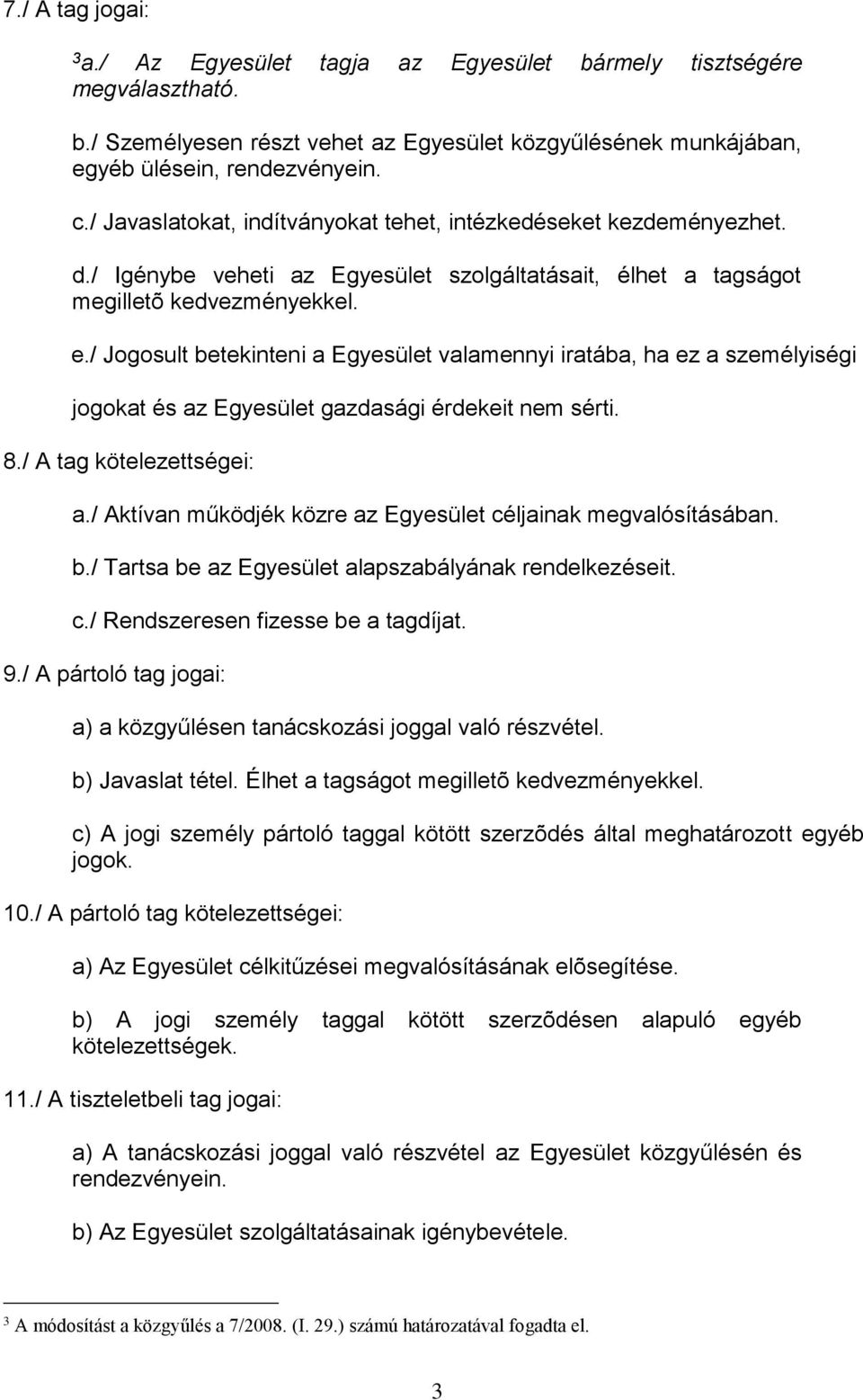 / Jogosult betekinteni a Egyesület valamennyi iratába, ha ez a személyiségi jogokat és az Egyesület gazdasági érdekeit nem sérti. 8./ A tag kötelezettségei: a.