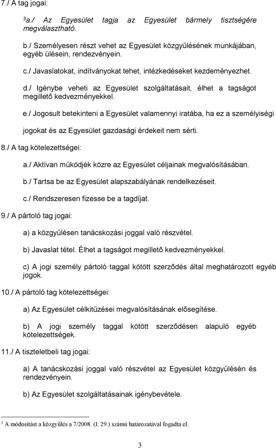 / Jogosult betekinteni a Egyesület valamennyi iratába, ha ez a személyiségi jogokat és az Egyesület gazdasági érdekeit nem sérti. 8./ A tag kötelezettségei: a.